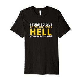 Proud Rebel- I Turned Out to be Only Hell Mama Ever Raised Premium T-Shirt