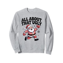All About That Ugly Santa Christmas Sweater Sweatshirt