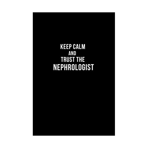 Keep Calm And Trust The Nephrologist: Nephrologist Gifts, 120 pages