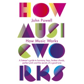 How Music Works: A listener's guide to harmony, keys, broken chords, perfect pitch and the secrets of a good tune