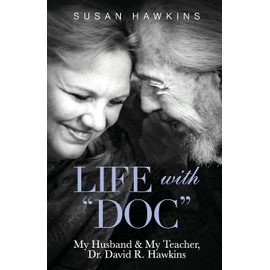 Life with "Doc": My Husband & My Teacher, Dr. David R. Hawkins
