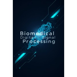 Biomedical Digital Signal Processing (DSP) With C++: A Comprehensive Guide to ECG, EEG, EMG Analysis, Digital Filtering, Adaptive Techniques, and ... Applications using Modern C++ Programming