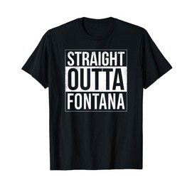 Straight outta Fontana - USA American Hometown City T-Shirt