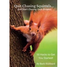 Quit Chasing Squirrels... and Start Chasing Your Dreams: 50 Hacks to Get You Started!