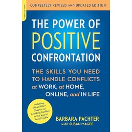 The Power of Positive Confrontation: The Skills You Need to Handle Conflicts at Work, at Home, Online, and in Life, completely revised and updated edition