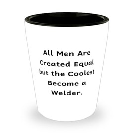 Gag Welder Gifts, All Men Are Created Equal but the Coolest Become a Welder, Sarcasm Shot Glass For Coworkers From Friends