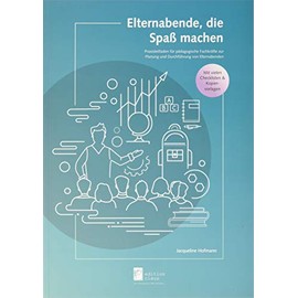 Elternabende, die Spaß machen: Praxisleitfaden für pädagogische Fachkräfte zur Planung und Durchführung von Elternabenden