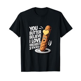 Breadstick Lover You Butter believe I Love Breadsticks! T-Shirt
