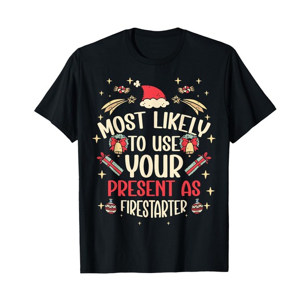Most Likely To Use Your Present As Firestarter - Funny