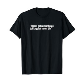 Heroes get remembered, but Legends never die T-Shirt