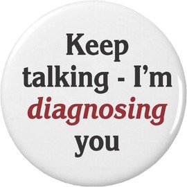 Keep talking – I'm diagnosing you MAGNET Medical Nurse Doctor Humor