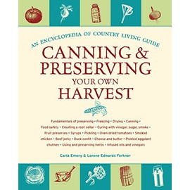 Canning & Preserving Your Own Harvest: An Encyclopedia of Country Living Guide