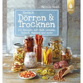 Einfach Dörren & Trocknen: 100 Rezepte mit Obst, Gemüse, Fleisch, Nüssen und mehr