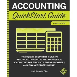 Accounting QuickStart Guide: The Simplified Beginner's Guide to Financial & Managerial Accounting For Students, Business Owners and Finance Professionals (QuickStart Guidesâ¢ - Business)