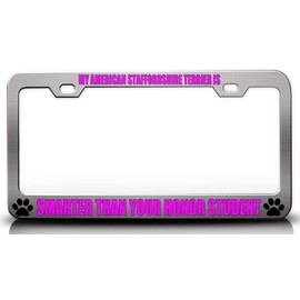 Customola My American Staffordshire Terrier is Smarter Than Your Honor Student Pet Quality Metal License Plate Frame for Car SUV Truck Ch # 60