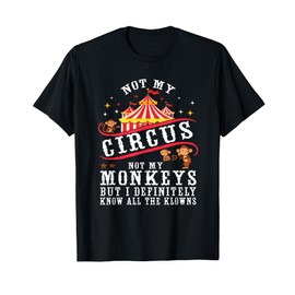 Funny Not My Circus Not My Monkeys But I Know All The Clowns T-Shirt