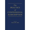 The Practice of Confessional Subscription