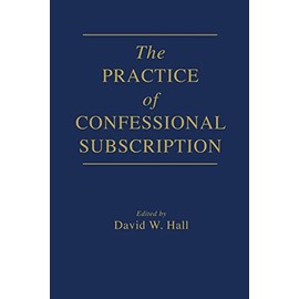 The Practice of Confessional Subscription