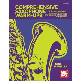 Comprehensive Saxophone Warm-Ups: A Proven Method to Increase Technique and Become a Complete Saxophonist