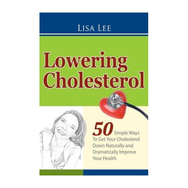 Lowering Cholesterol: 50 Simple Ways To Get Your Cholesterol Down