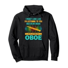 I Might Look Like I'm Listening - Crazy Oboe Player Pullover Hoodie