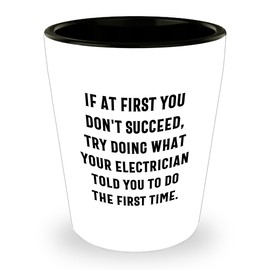 Funny Electrician Gifts, Electrician Shot Glass, If At First You Don't Succeed, Try Doing What Your Electrician Told You To Do The First Time, Christmas Unique Gifts, Gifts from Men to Electrician