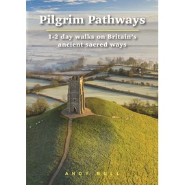 Pilgrim Pathways: 1-2 Day Walks on Britain's Ancient Sacred Ways