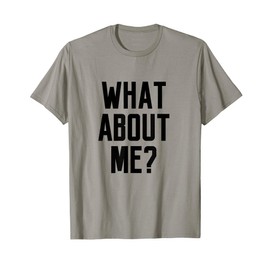 What About Me? T-Shirt women saying quote slogan fashion top T-Shirt