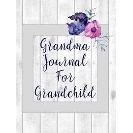 Grandma Journal for Grandchild: Grandmother Remembers Book with Guided Prompts to Record Grandma's Memories and Life Story - Great Family Keepsake - Color Interior, Hard Cover