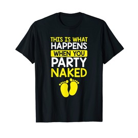 This is what happens when you party naked T-Shirt