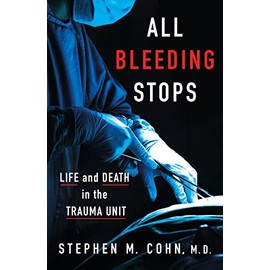 All Bleeding Stops: Life and Death in the Trauma Unit