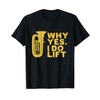 Why Yes I Do Lift Funny Tuba Player T-Shirt T-Shirt