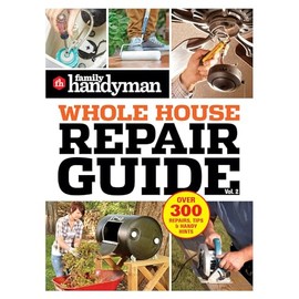 Family Handyman Whole House Repair Guide Vol. 2: 300+ Step-by-Step Repairs, Hints and Tips for Today's Homeowners