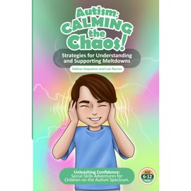 Autism Calming the Chaos!: Strategies for Understanding and Supporting Meltdowns.: Unleashing Confidence: Social Skills Adventures for Children on the Austism Spectrum.