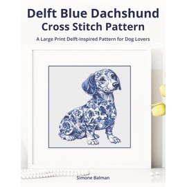 Delft Blue Dachshund Cross-Stitch Pattern: A Large Print Delft-Inspired Pattern for Dog Lovers