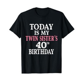Today Is My Twin Sister's 40th Birthday Party 40 Years Old T-Shirt