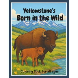 Yellowstone's Born in the Wild: A Sweet & Wild Adventure of Yellowstone’s Baby Animals — Fun Coloring and Activity Book for Kids