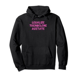Legalize Trenbolone Acetate Tren Anabolic Steroids Pullover Hoodie