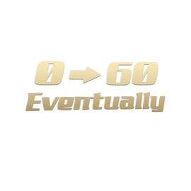 0-60 Eventually JDM Parody Decal Vinyl Sticker Auto Car Truck Wall Laptop | Gold | 7.5" x 2"