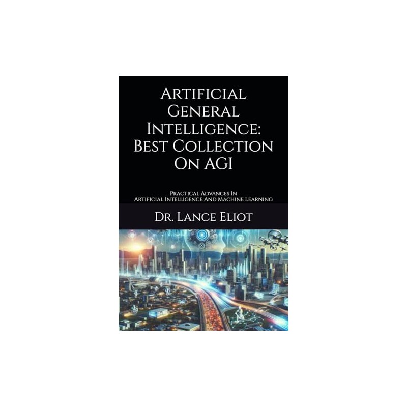 Artificial General Intelligence: Best Collection On AGI: Practical Advances In