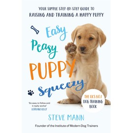 Easy Peasy Puppy Squeezy: Your Simple Step-by-Step Guide to Raising and Training a Happy Puppy