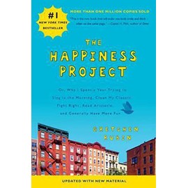 The Happiness Project (Revised Edition): Or, Why I Spent a Year Trying to Sing in the Morning, Clean My Closets, Fight Right, Read Aristotle, and Generally Have More Fun