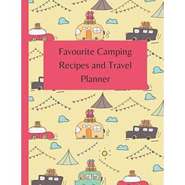 Favourite Camping Recipes and Travel Planner Travel Diary and Planner: Travel planner and Blank Recipe Book | Organize, plan and record recipes and ... and grocery lists | 8.5 x 11" | 120 Pages