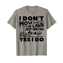 I Don't Mow The Lawn Just For Fun Mower Landscaper Gardener T-Shirt