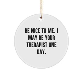 Inspirational Be Nice to Me Funny Therapist Quote Circle Ornament for Therapist Gift Ideas Gifts for Therapist at Christmas Unique Therapist Christmas Unique Gifts for Husband Wife Friend or Teacher