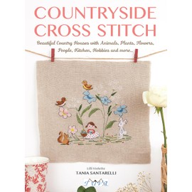 Countryside Cross Stitch: Beautiful Country Houses with Animals, Plants, Flowers, People, Kitchen, Hobbies and More..