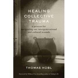 Healing Collective Trauma: A Process for Integrating Our Intergenerational & Cultural Wounds
