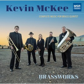 Kevin McKee: Complete Music for Brass Quintet | Escape, Galleons and Cutlasses, Iron Horse, Semper Gratus and Vuelta del Fuego