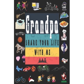 Grandpa Share Your Life With Me: Perfect For Grandpa Birthday, Father's Day, Valentine Day Or Just To Show Grandpa You Love Him!