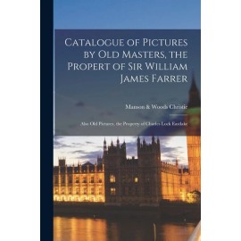 Catalogue Of Pictures By Old Masters, The Propert Of Sir William James Farr...